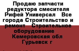 Продаю запчасти редуктора смесителя Рифей Универсал - Все города Строительство и ремонт » Строительное оборудование   . Кемеровская обл.,Гурьевск г.